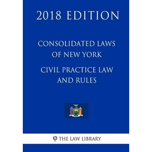 Consolidated Laws of New York - Civil Practice Law and Rules (2018 Edition) - Paperback