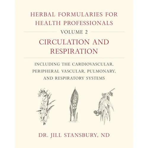 Herbal Formularies for Health Professionals, Volume 2: Circulation and Respiration, Including the Cardiovascular, Peripheral Vascular, Pulmonary, and - Hardcover