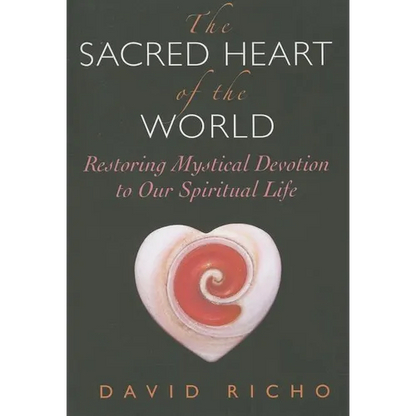 The Sacred Heart of the World: Restoring Mystical Devotion to Our Spiritual Life - Paperback