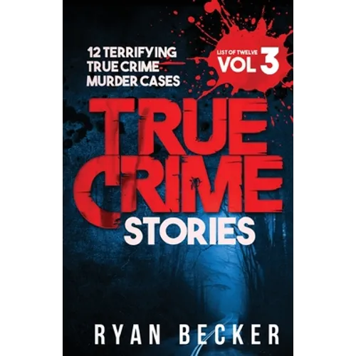 True Crime Stories Volume 3: 12 Terrifying True Crime Murder Cases - Paperback