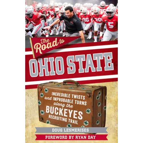 The Road to Ohio State: Incredible Twists and Improbable Turns Along the Ohio State Buckeyes Recruiting Trail - Paperback