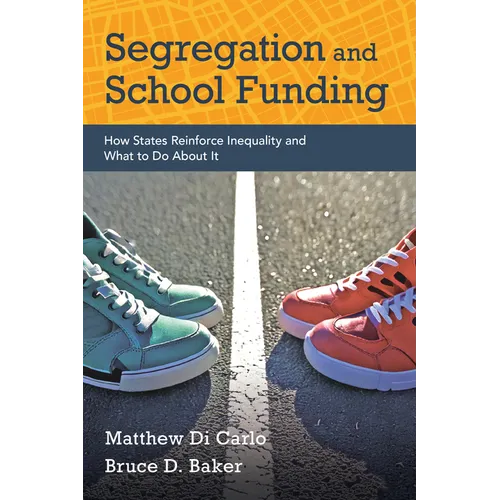 Segregation and School Funding: How States Reinforce Inequality and What to Do about It - Paperback
