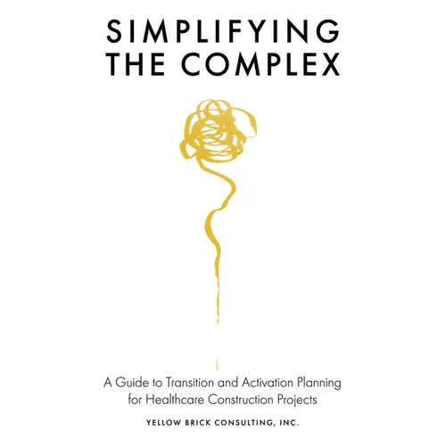Simplifying the Complex: A Guide to Transition and Activation Planning for Healthcare Construction Projects - Paperback