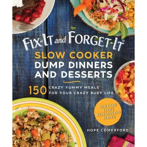 Fix-It and Forget-It Slow Cooker Dump Dinners and Desserts: 150 Crazy Yummy Meals for Your Crazy Busy Life - Paperback