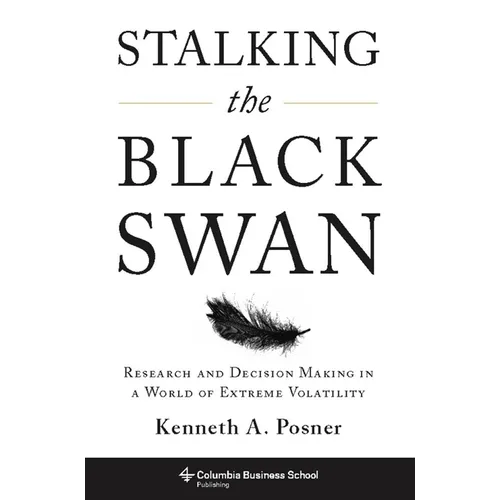 Stalking the Black Swan: Research and Decision Making in a World of Extreme Volatility - Hardcover