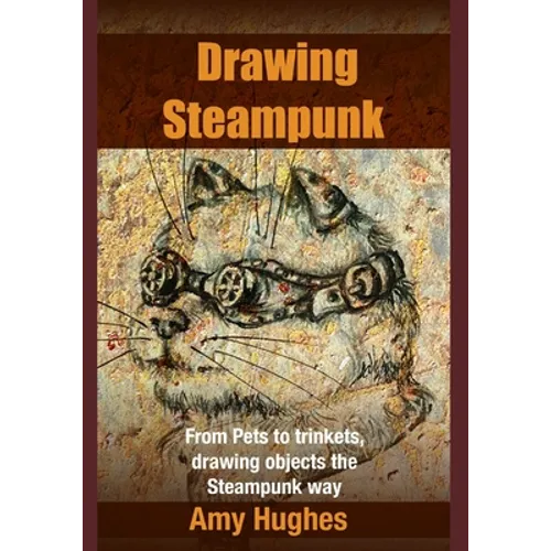 Drawing Steampunk: From Pets to trinkets, drawing objects the Steampunk way - Paperback