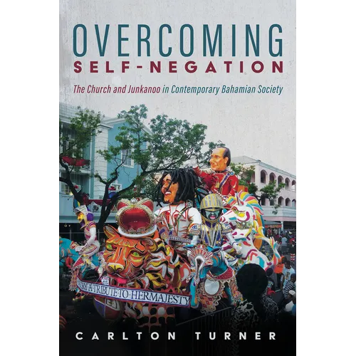 Overcoming Self-Negation: The Church and Junkanoo in Contemporary Bahamian Society - Hardcover