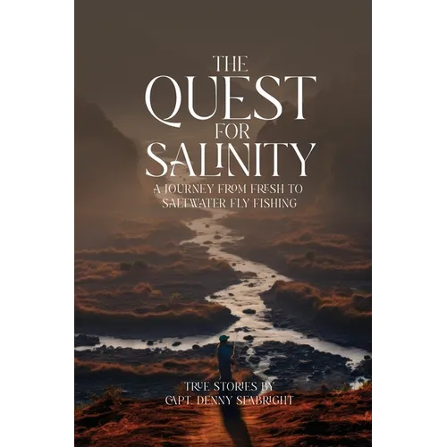 The Quest for Salinity: A Journey From Fresh To Saltwater Fly Fishing - Paperback
