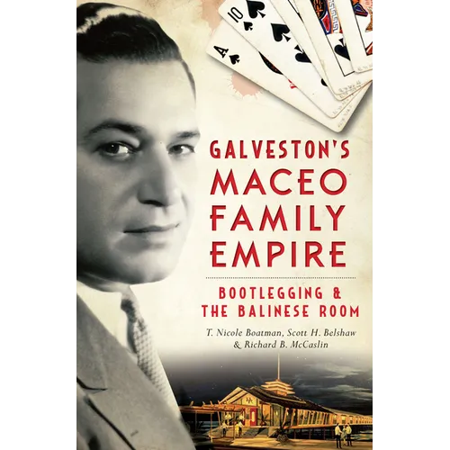 Galveston's Maceo Family Empire: Bootlegging & the Balinese Room - Paperback