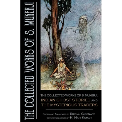 The Collected Works of S. Mukerji: Indian Ghost Stories and The Mysterious Traders - Paperback
