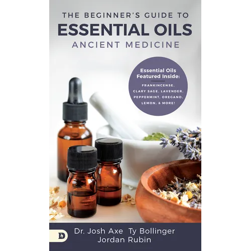The Beginner's Guide to Essential Oils: Ancient Medicine - Paperback
