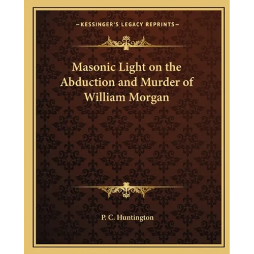 Masonic Light on the Abduction and Murder of William Morgan - Paperback
