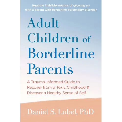 Adult Children of Borderline Parents: A Trauma-Informed Guide to Recover from a Toxic Childhood and Discover a Healthy Sense of Self - Paperback
