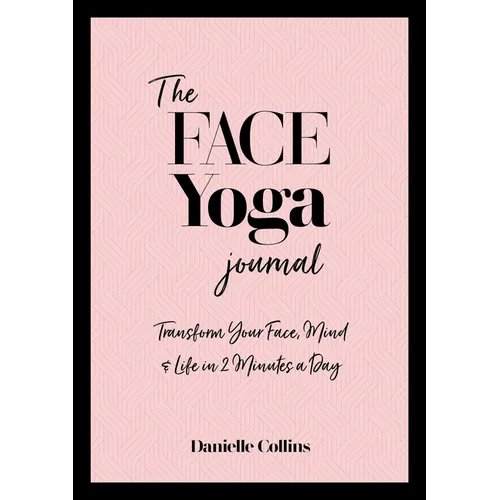 The Face Yoga Journal: Transform Your Face, Mind & Life in 2 Minutes a Day - Paperback