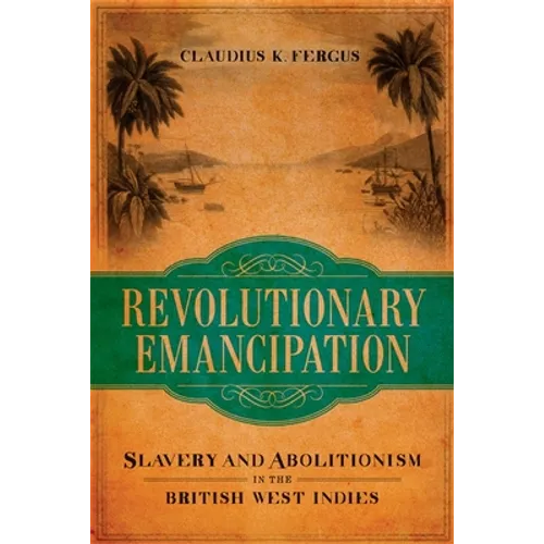 Revolutionary Emancipation: Slavery and Abolitionism in the British West Indies - Hardcover