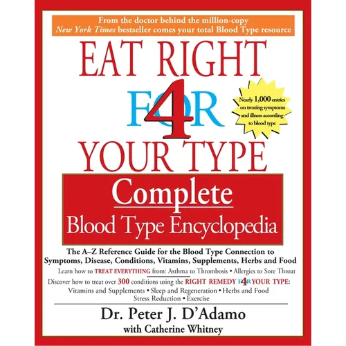 Eat Right 4 Your Type Complete Blood Type Encyclopedia: The A-Z Reference Guide for the Blood Type Connection to Symptoms, Disease, Conditions, Vitami - Paperback