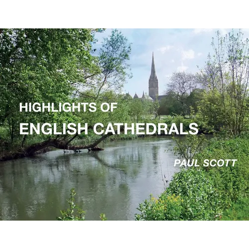 Highlights of English Cathedrals: Discover the architecture, beauty and inspiration of British Cathedrals - Paperback