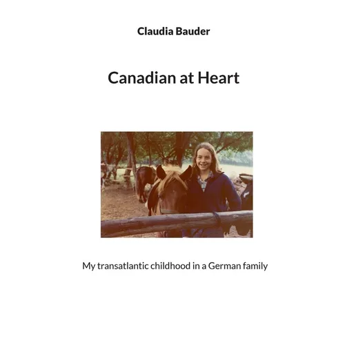 Canadian at Heart: My transatlantic childhood in a German family - Paperback