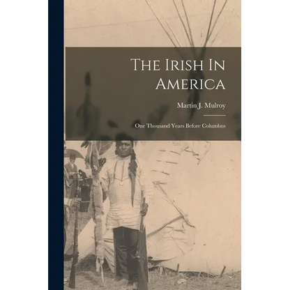 The Irish In America: One Thousand Years Before Columbus - Paperback