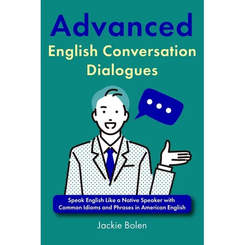 Advanced English Conversation Dialogues: Speak English Like a Native Speaker with Common Idioms and Phrases in American English - Paperback