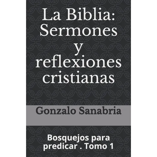 La Biblia: Sermones y reflexiones cristianas: Bosquejos para predicar . 1 - Paperback