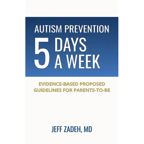 Autism Prevention 5 Days a Week: New, Evidence-Based Proposed Guidelines for Parents-to-Be - Paperback