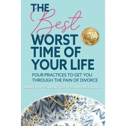 The Best Worst Time of Your Life: Four Practices to Get You Through the Pain of Divorce - Paperback