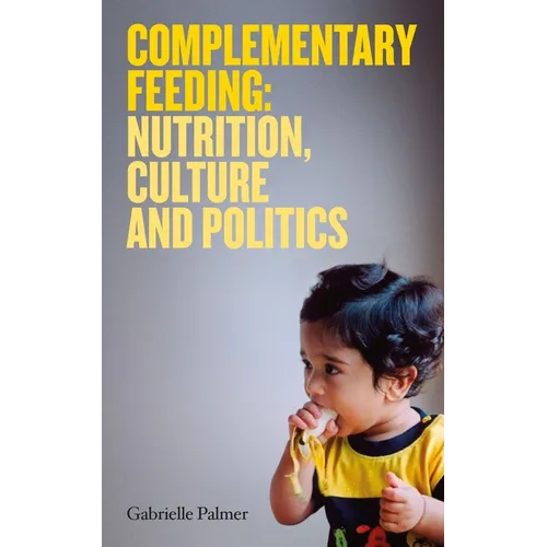Complementary Feeding: Nutrition, Culture and Politics - Paperback