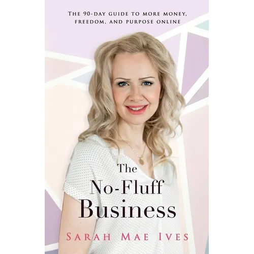The No-Fluff Business: The 90-Day Guide to More Money, Freedom, and Purpose Online - Paperback
