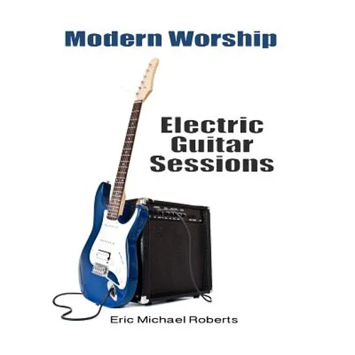 Modern Worship Electric Guitar Sessions: Learn to play electric guitar like a pro. - Paperback