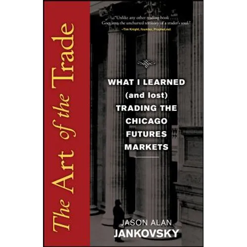 The Art of the Trade: What I Learned (and Lost) Trading the Chicago Futures Markets - Hardcover