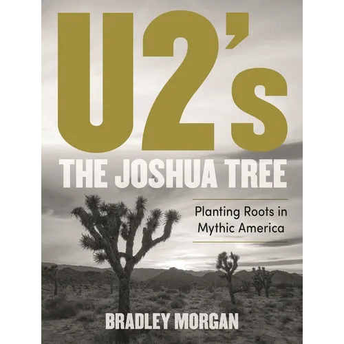 U2's the Joshua Tree: Planting Roots in Mythic America - Hardcover