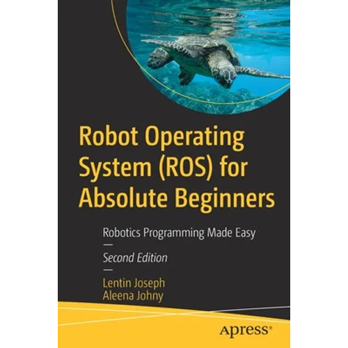 Robot Operating System (Ros) for Absolute Beginners: Robotics Programming Made Easy - Paperback