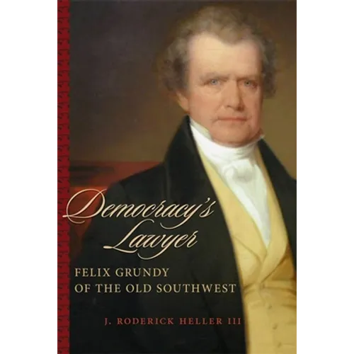 Democracy's Lawyer: Felix Grundy of the Old Southwest - Paperback