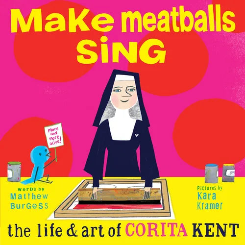 Make Meatballs Sing: The Life and Art of Corita Kent - Hardcover