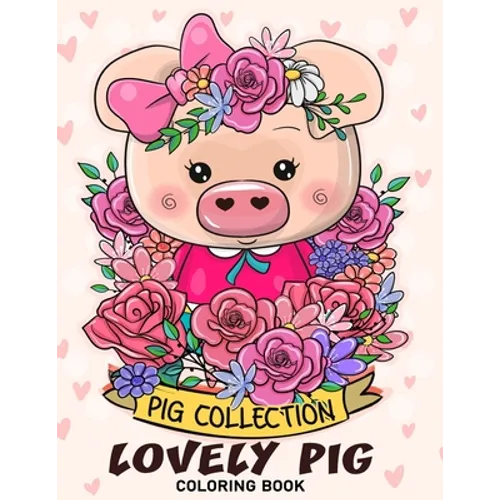 Lovely Pig Coloring Book: Adorable Animals Adults Coloring Book Stress Relieving Designs Patterns - Paperback
