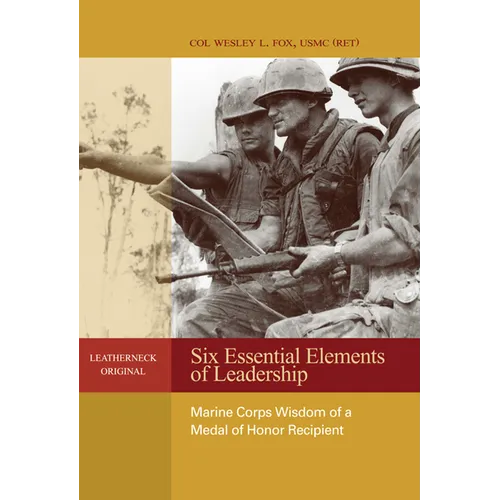 Six Essential Elements of Leadership: Marine Corps Wisdom of a Medal of Honor Recipient - Paperback
