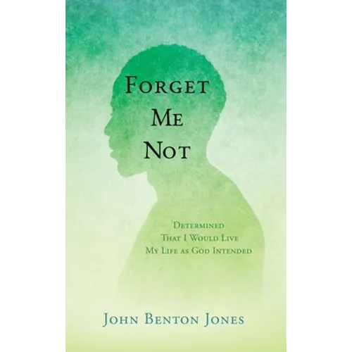 Forget Me Not: Determined That I Would Live My Life as God Intended - Hardcover