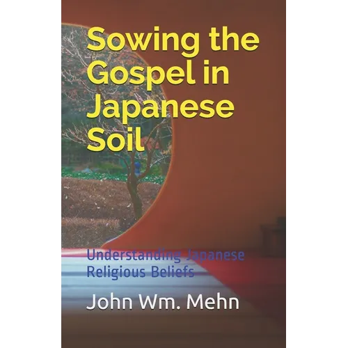 Sowing the Gospel in Japanese Soil: Understanding Japanese Religious Beliefs - Paperback