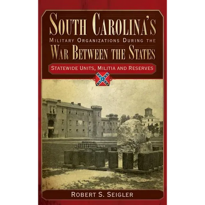 South Carolina's Military Organizations During the War Between the States, Volume IV: Statewide Units, Militia and Reserves - Hardcover