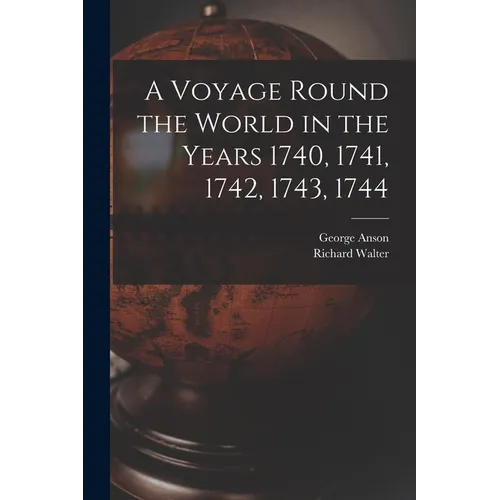A Voyage Round the World in the Years 1740, 1741, 1742, 1743, 1744 [microform] - Paperback