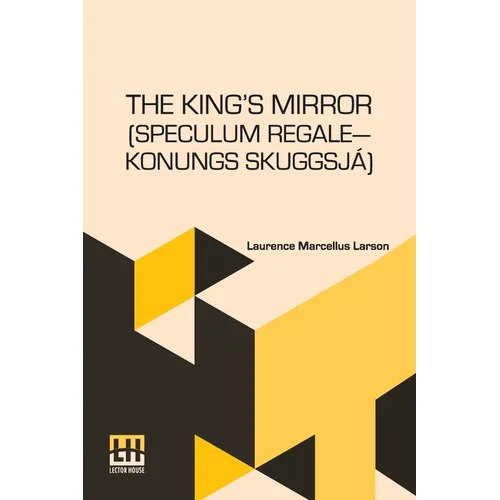The King s Mirror (Speculum Regale Konungs Skuggsja): Translated From The Old Norse With Introduction And Notes By Laurence Marcellus Larson Edited By - Paperback
