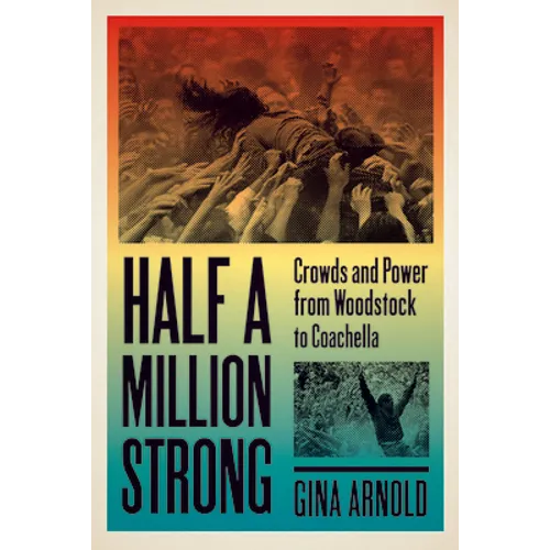 Half a Million Strong: Crowds and Power from Woodstock to Coachella - Paperback