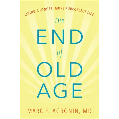 The End of Old Age: Living a Longer, More Purposeful Life - Hardcover