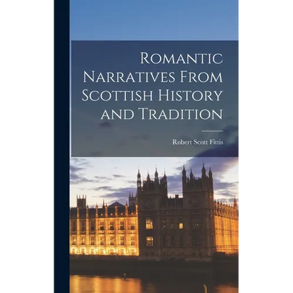 Romantic Narratives From Scottish History and Tradition - Hardcover