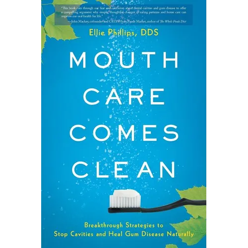 Mouth Care Comes Clean: Breakthrough Strategies to Stop Cavities and Heal Gum Disease Naturally - Paperback