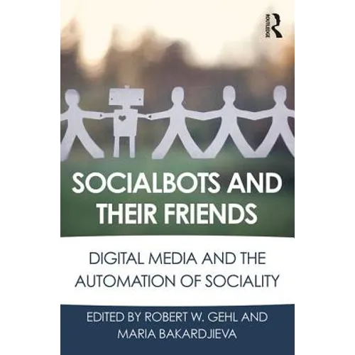 Socialbots and Their Friends: Digital Media and the Automation of Sociality - Paperback