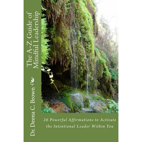 The A-Z Guide of Mindful Leadership: 26 Powerful Affirmations to Activate the Intentional Leader Within You - Paperback