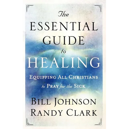 The Essential Guide to Healing: Equipping All Christians to Pray for the Sick - Paperback