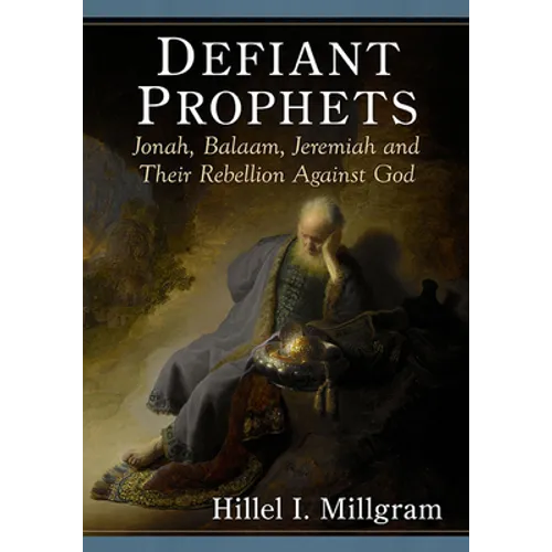 Defiant Prophets: Jonah, Balaam, Jeremiah and Their Rebellion Against God - Paperback